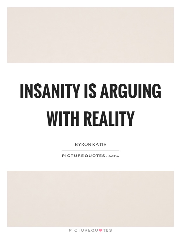 Insanity is arguing with reality Picture Quote #1