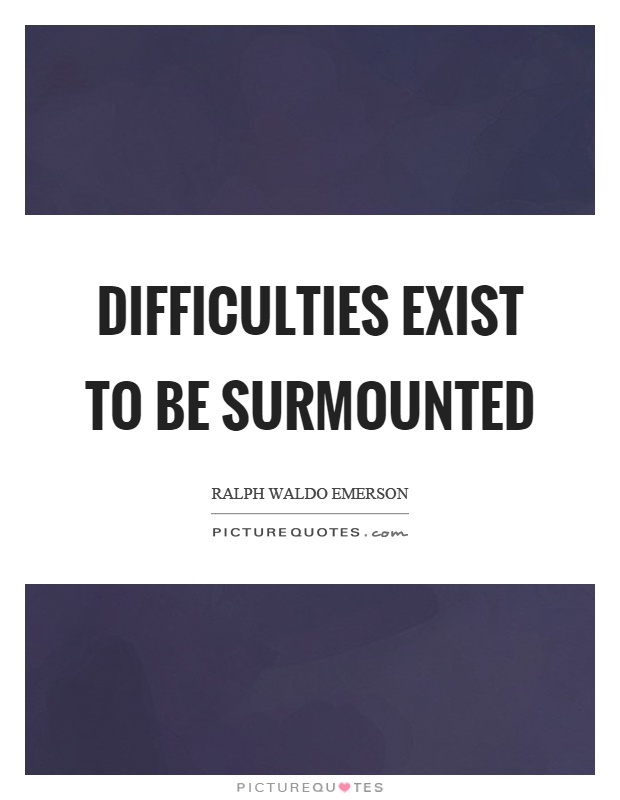 Difficulties exist to be surmounted Picture Quote #1