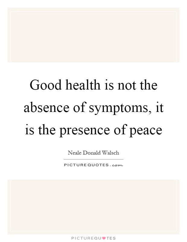 Good health is not the absence of symptoms, it is the presence of peace Picture Quote #1