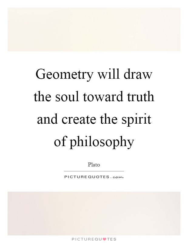 Geometry will draw the soul toward truth and create the spirit of philosophy Picture Quote #1