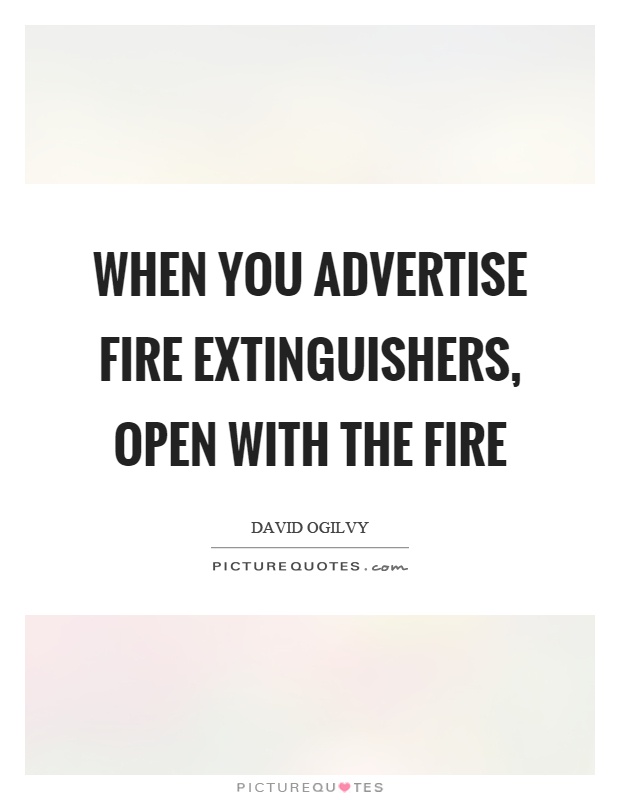 When you advertise fire extinguishers, open with the fire Picture Quote #1