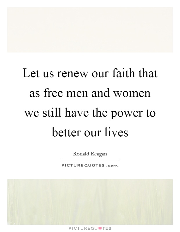 Let us renew our faith that as free men and women we still have the power to better our lives Picture Quote #1