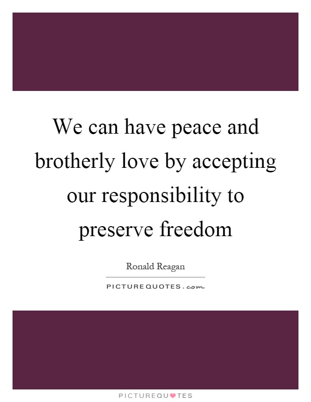 We can have peace and brotherly love by accepting our responsibility to preserve freedom Picture Quote #1