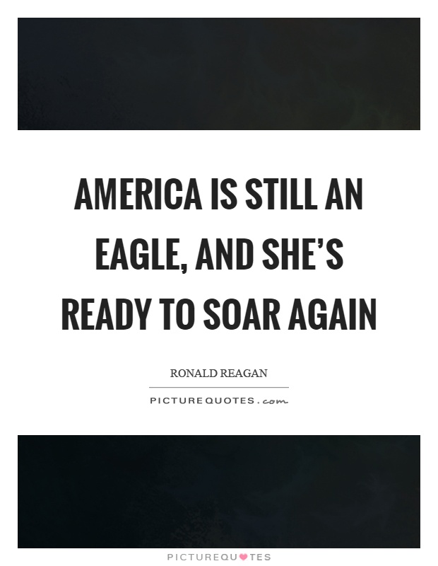 America is still an eagle, and she's ready to soar again Picture Quote #1