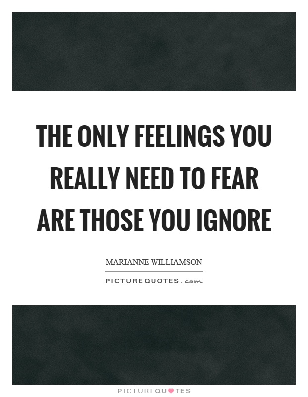 The only feelings you really need to fear are those you ignore Picture Quote #1