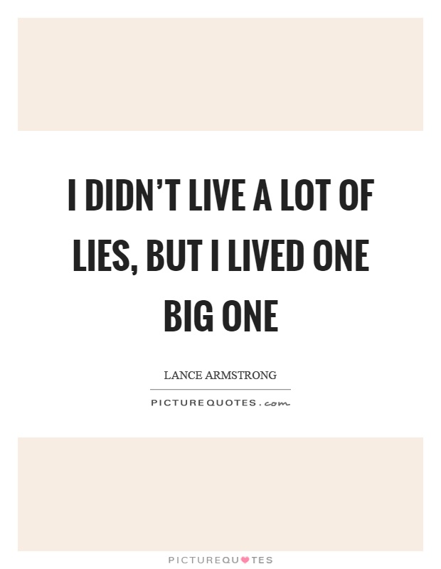 I didn't live a lot of lies, but I lived one big one Picture Quote #1