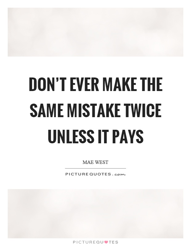 Don't ever make the same mistake twice unless it pays Picture Quote #1