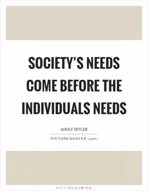 Society’s needs come before the individuals needs Picture Quote #1