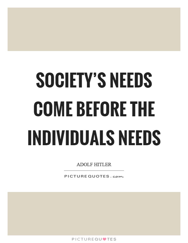 Society's needs come before the individuals needs Picture Quote #1