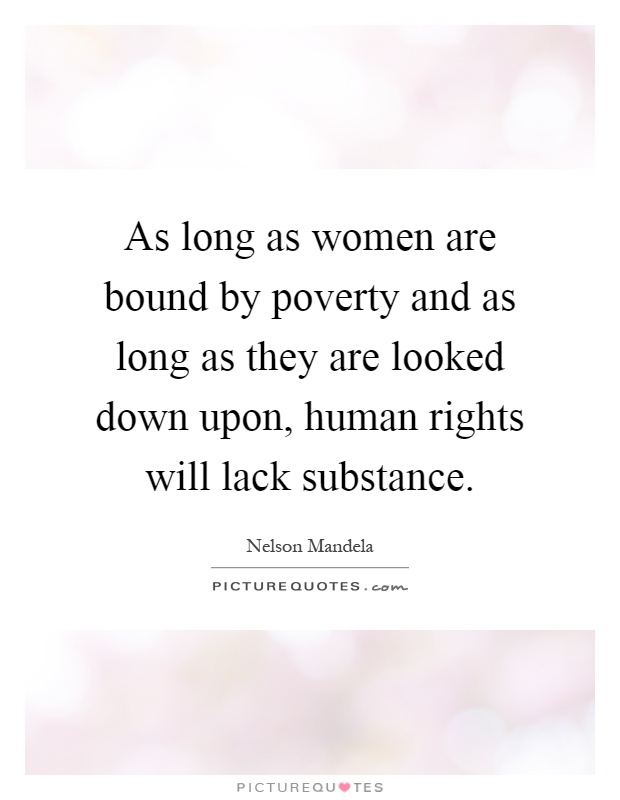 As long as women are bound by poverty and as long as they are looked down upon, human rights will lack substance Picture Quote #1