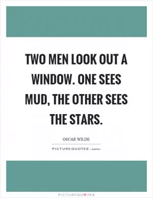 Two men look out a window. One sees mud, the other sees the stars Picture Quote #1