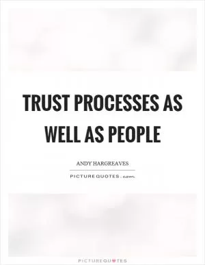 Trust processes as well as people Picture Quote #1