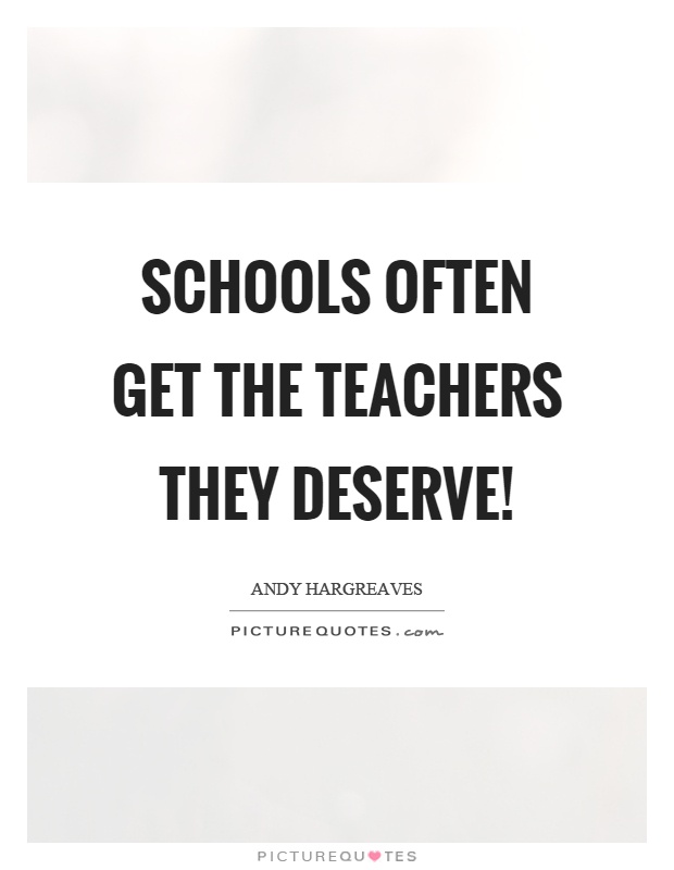 Schools often get the teachers they deserve! Picture Quote #1