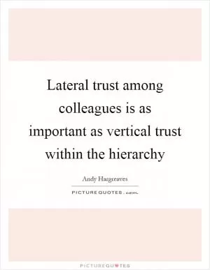 Lateral trust among colleagues is as important as vertical trust within the hierarchy Picture Quote #1