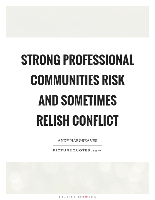Strong professional communities risk and sometimes relish conflict Picture Quote #1