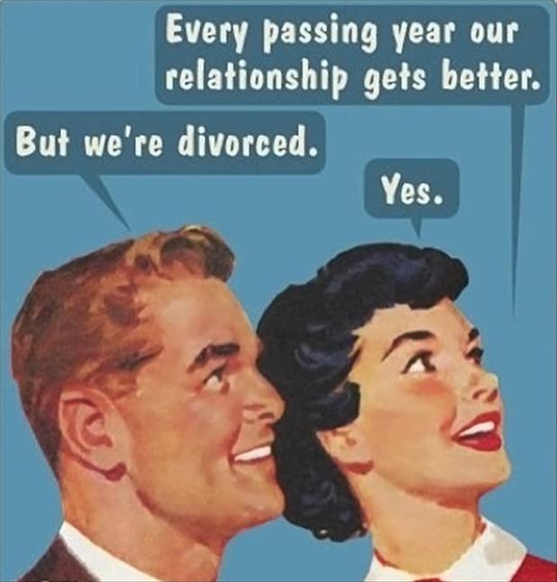 Every passing year our relationship gets better. But we're divorced. Yes Picture Quote #1