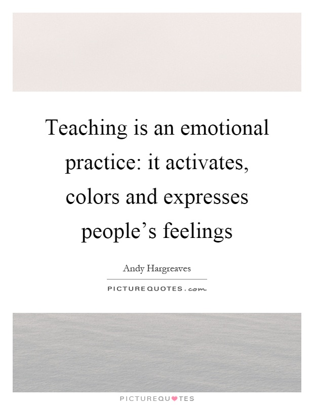 Teaching is an emotional practice: it activates, colors and expresses people's feelings Picture Quote #1