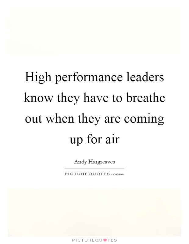 High performance leaders know they have to breathe out when they are coming up for air Picture Quote #1