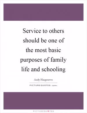 Service to others should be one of the most basic purposes of family life and schooling Picture Quote #1