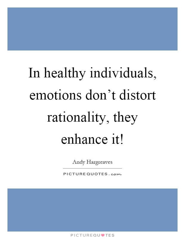 In healthy individuals, emotions don't distort rationality, they enhance it! Picture Quote #1