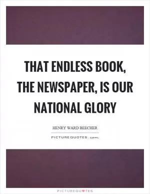 That endless book, the newspaper, is our national glory Picture Quote #1
