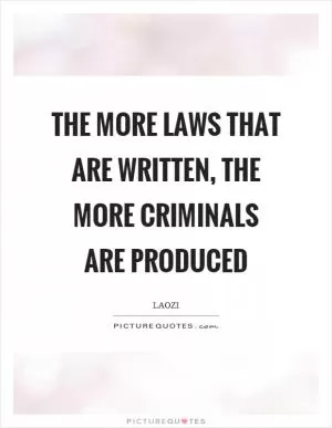 The more laws that are written, the more criminals are produced Picture Quote #1