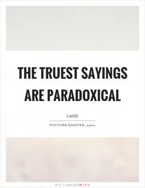 The truest sayings are paradoxical Picture Quote #1