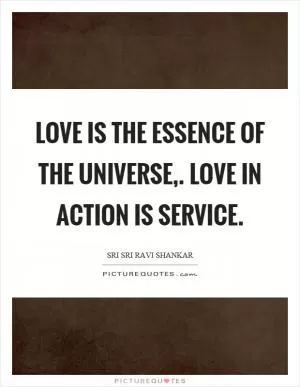 Love is the essence of the universe,. Love in action is service Picture Quote #1