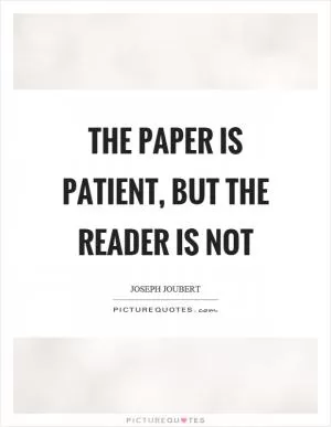 The paper is patient, but the reader is not Picture Quote #1