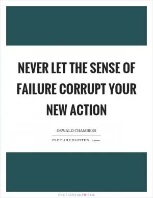 Never let the sense of failure corrupt your new action Picture Quote #1