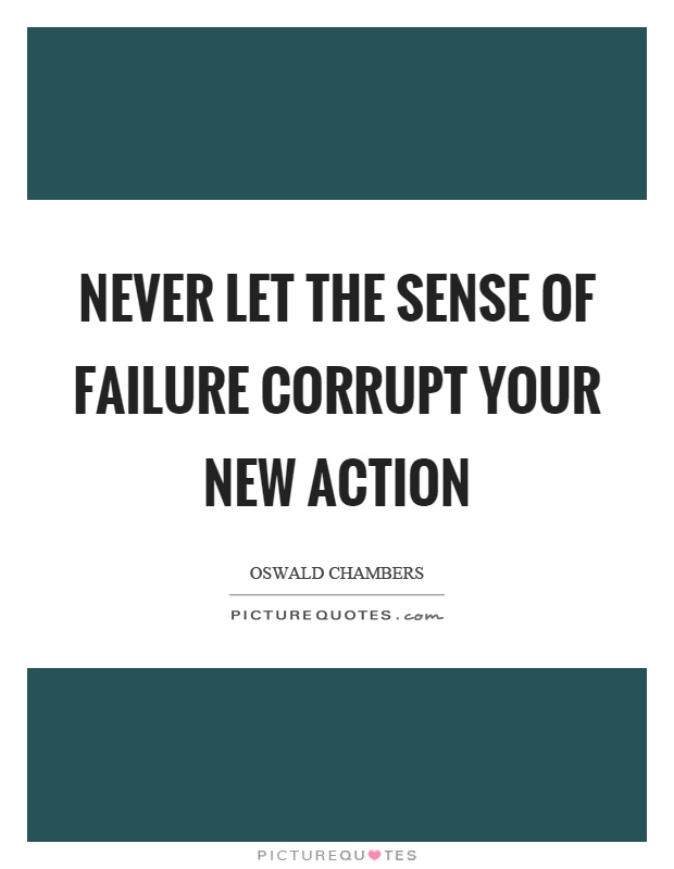 Never let the sense of failure corrupt your new action Picture Quote #1