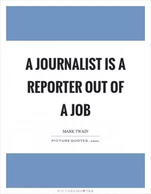 A journalist is a reporter out of a job Picture Quote #1