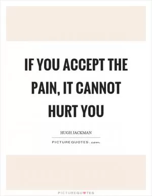 If you accept the pain, it cannot hurt you Picture Quote #1