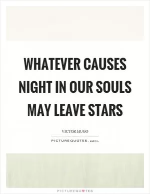 Whatever causes night in our souls may leave stars Picture Quote #1