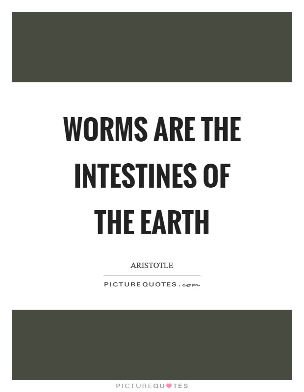 Worms are the intestines of the earth Picture Quote #1