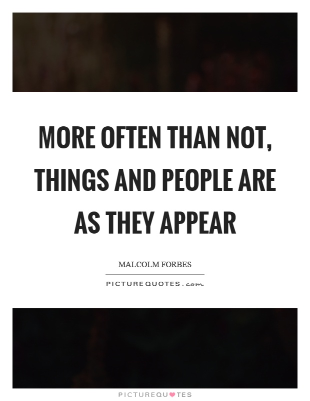 More often than not, things and people are as they appear Picture Quote #1
