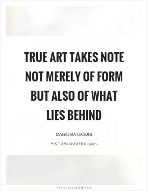 True art takes note not merely of form but also of what lies behind Picture Quote #1