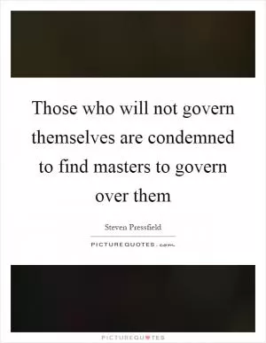 Those who will not govern themselves are condemned to find masters to govern over them Picture Quote #1