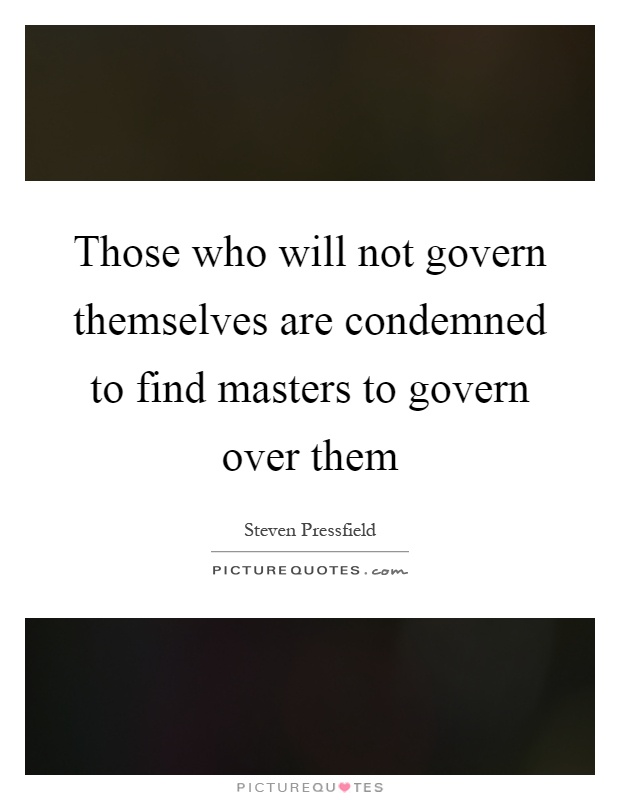 Those who will not govern themselves are condemned to find masters to govern over them Picture Quote #1