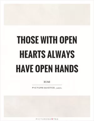 Those with open hearts always have open hands Picture Quote #1