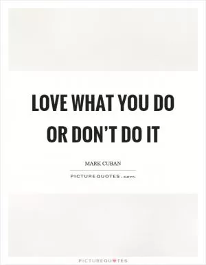 Love what you do or don’t do it Picture Quote #1