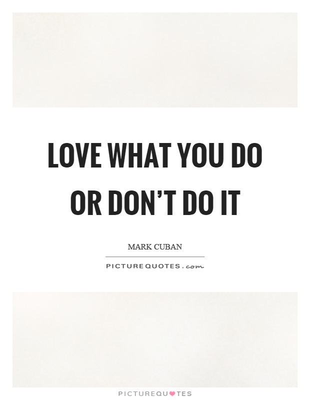 Love what you do or don't do it Picture Quote #1