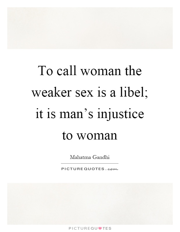 To call woman the weaker sex is a libel; it is man's injustice to woman Picture Quote #1