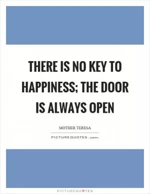 There is no key to happiness; the door is always open Picture Quote #1