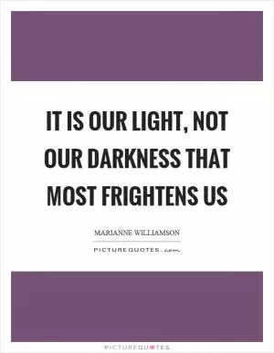 It is our light, not our darkness that most frightens us Picture Quote #1