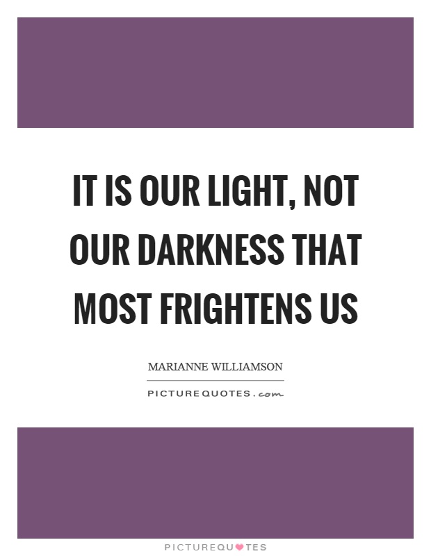 It is our light, not our darkness that most frightens us Picture Quote #1