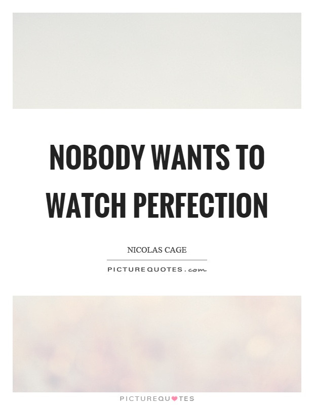 Nobody wants to watch perfection Picture Quote #1