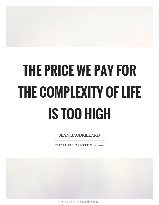 The price we pay for the complexity of life is too high Picture Quote #1