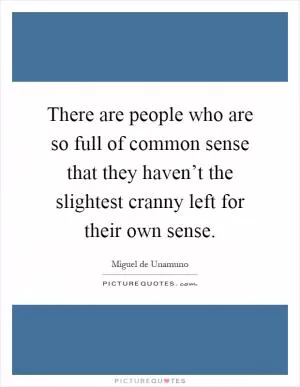 There are people who are so full of common sense that they haven’t the slightest cranny left for their own sense Picture Quote #1