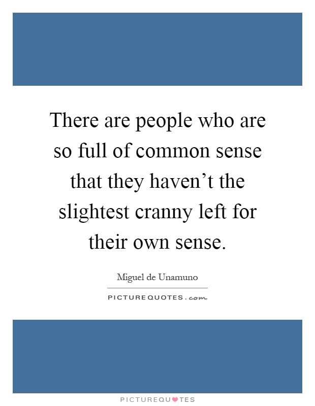 There are people who are so full of common sense that they haven't the slightest cranny left for their own sense Picture Quote #1